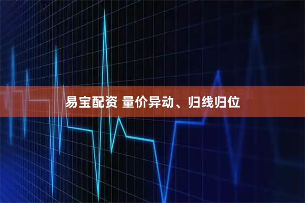 易宝配资 量价异动、归线归位